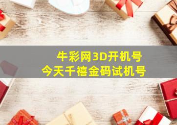 牛彩网3D开机号今天千禧金码试机号