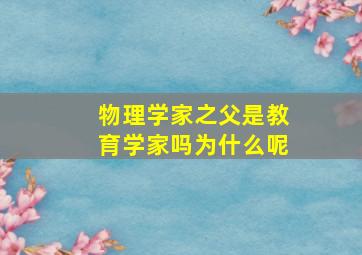 物理学家之父是教育学家吗为什么呢