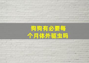 狗狗有必要每个月体外驱虫吗