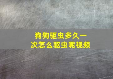 狗狗驱虫多久一次怎么驱虫呢视频