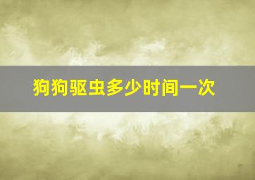 狗狗驱虫多少时间一次