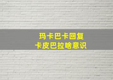 玛卡巴卡回复卡皮巴拉啥意识