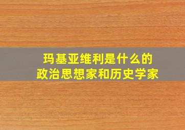 玛基亚维利是什么的政治思想家和历史学家