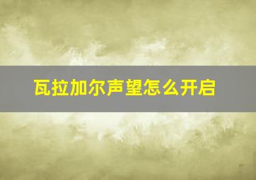 瓦拉加尔声望怎么开启