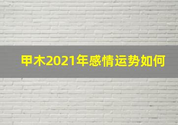 甲木2021年感情运势如何