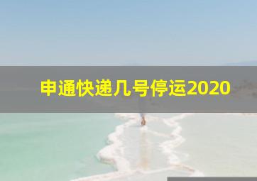 申通快递几号停运2020