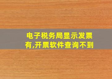 电子税务局显示发票有,开票软件查询不到