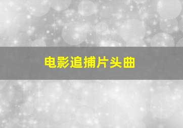 电影追捕片头曲