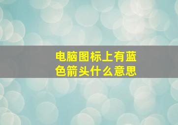 电脑图标上有蓝色箭头什么意思