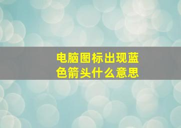 电脑图标出现蓝色箭头什么意思