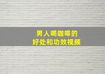 男人喝咖啡的好处和功效视频