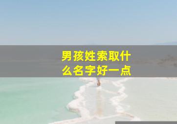 男孩姓索取什么名字好一点