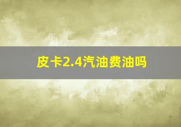 皮卡2.4汽油费油吗