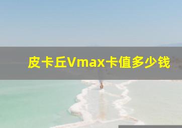 皮卡丘Vmax卡值多少钱