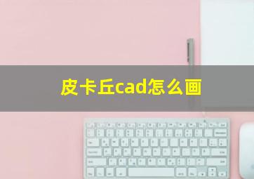 皮卡丘cad怎么画