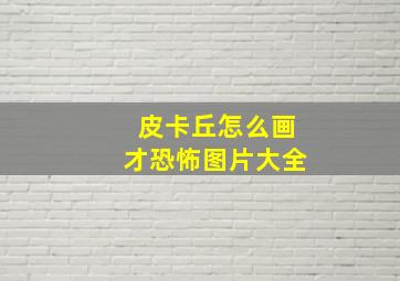 皮卡丘怎么画才恐怖图片大全