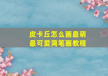 皮卡丘怎么画最萌最可爱简笔画教程