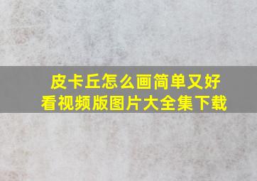 皮卡丘怎么画简单又好看视频版图片大全集下载