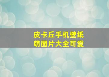 皮卡丘手机壁纸萌图片大全可爱