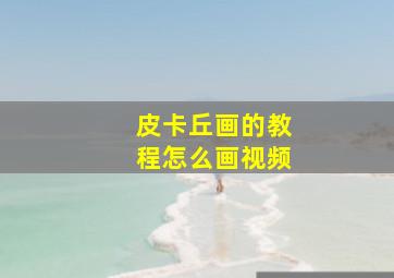 皮卡丘画的教程怎么画视频