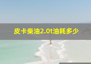 皮卡柴油2.0t油耗多少