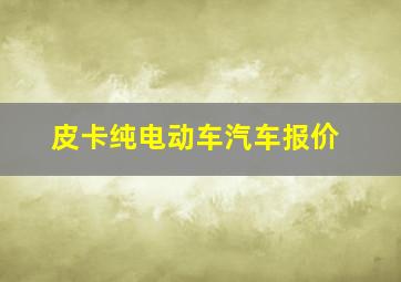 皮卡纯电动车汽车报价