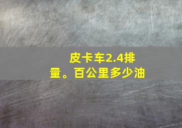 皮卡车2.4排量。百公里多少油