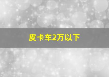 皮卡车2万以下