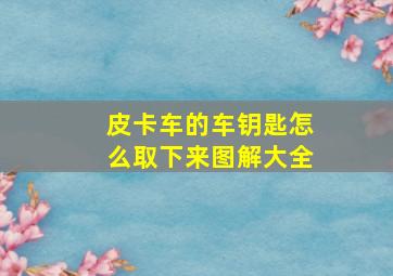 皮卡车的车钥匙怎么取下来图解大全