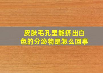 皮肤毛孔里能挤出白色的分泌物是怎么回事