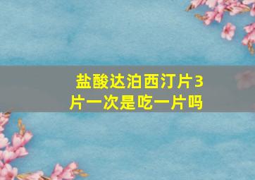 盐酸达泊西汀片3片一次是吃一片吗