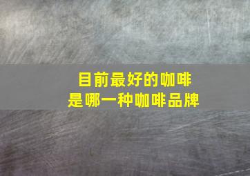 目前最好的咖啡是哪一种咖啡品牌