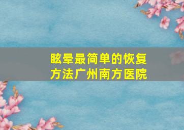 眩晕最简单的恢复方法广州南方医院