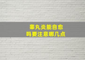 睾丸炎能自愈吗要注意哪几点