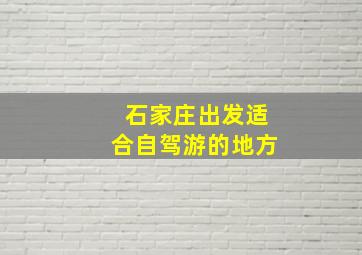 石家庄出发适合自驾游的地方