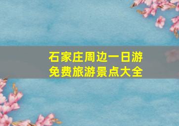 石家庄周边一日游免费旅游景点大全