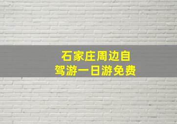 石家庄周边自驾游一日游免费