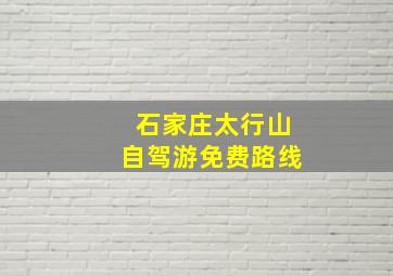 石家庄太行山自驾游免费路线