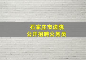 石家庄市法院公开招聘公务员