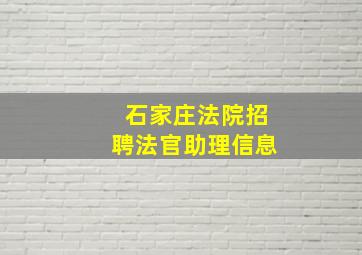 石家庄法院招聘法官助理信息