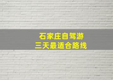 石家庄自驾游三天最适合路线