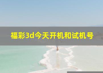 福彩3d今天开机和试机号