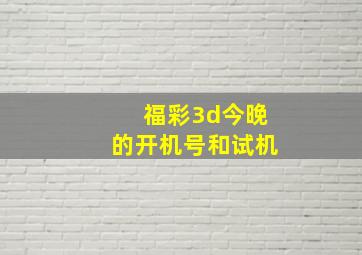 福彩3d今晚的开机号和试机