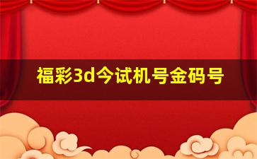 福彩3d今试机号金码号