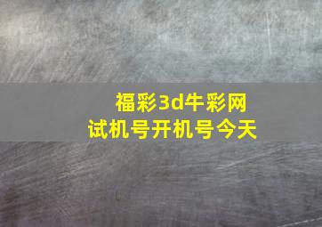 福彩3d牛彩网试机号开机号今天