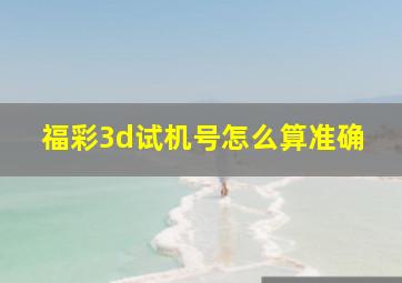 福彩3d试机号怎么算准确