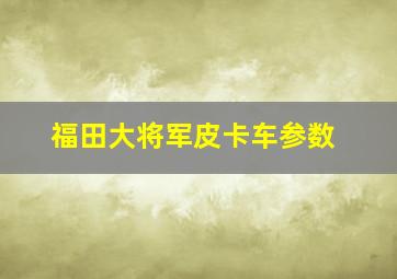 福田大将军皮卡车参数