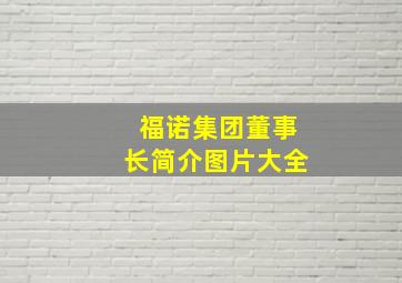 福诺集团董事长简介图片大全