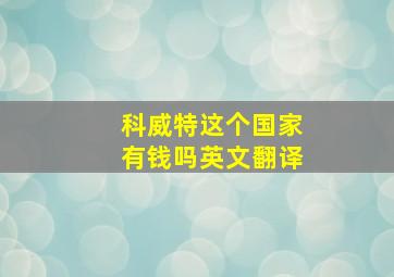 科威特这个国家有钱吗英文翻译