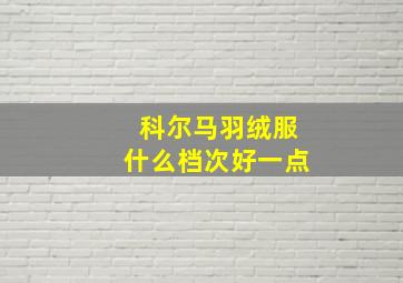 科尔马羽绒服什么档次好一点